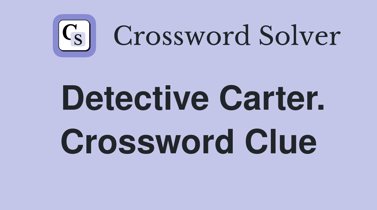 Detective Carter. Crossword Clue