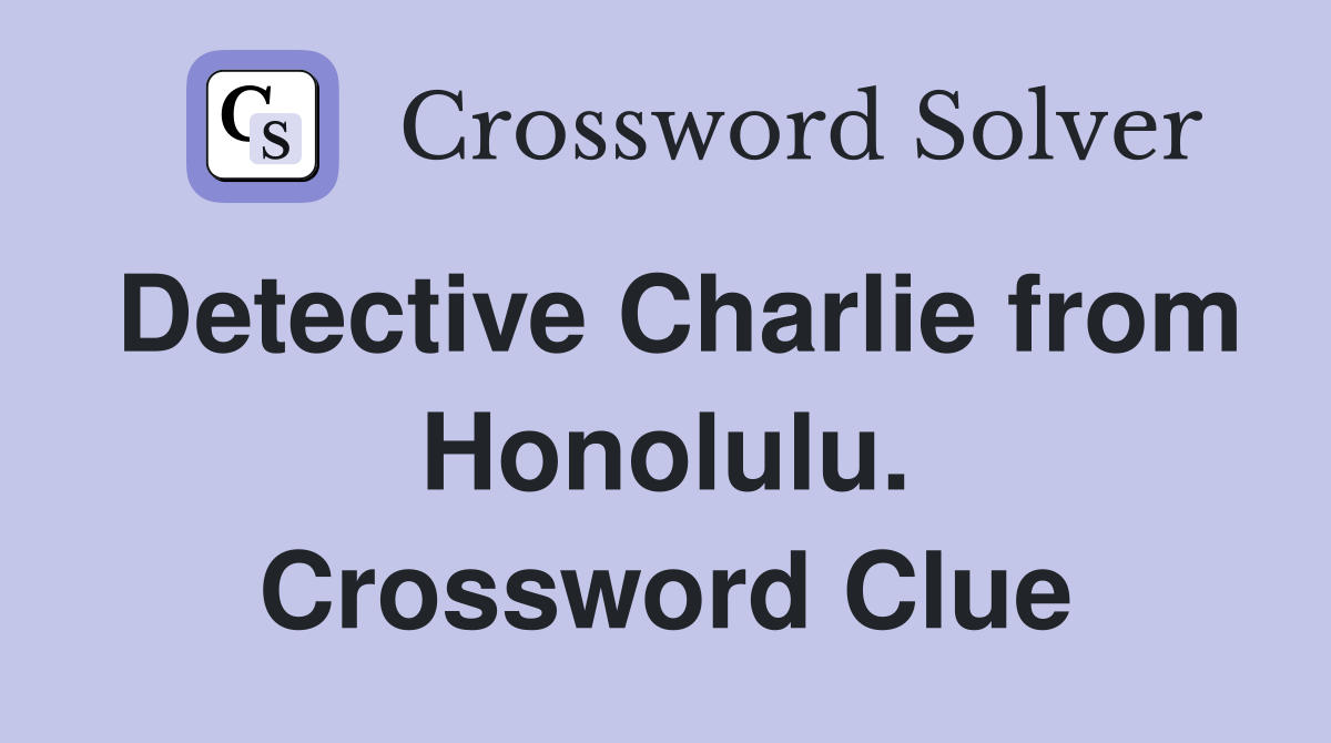 Detective Charlie from Honolulu. Crossword Clue