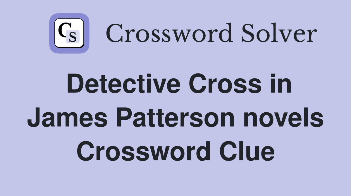 Detective Cross in James Patterson novels Crossword Clue