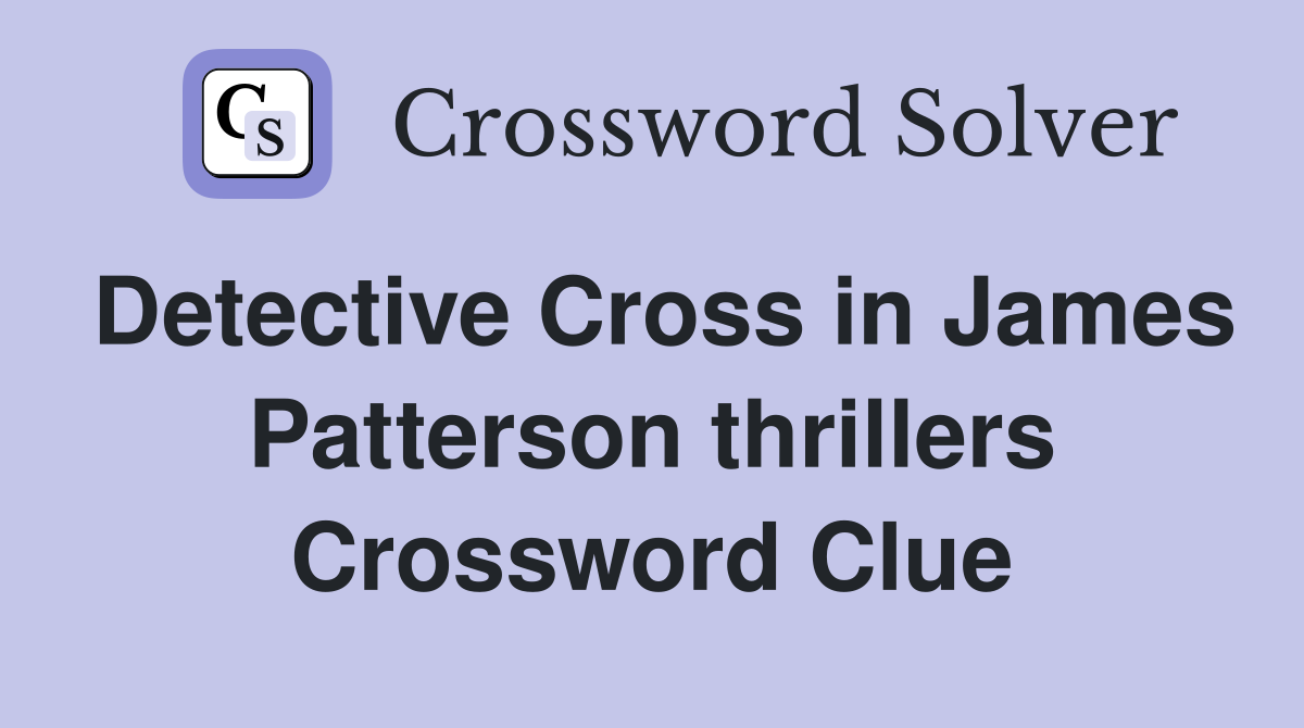 Detective Cross in James Patterson thrillers Crossword Clue