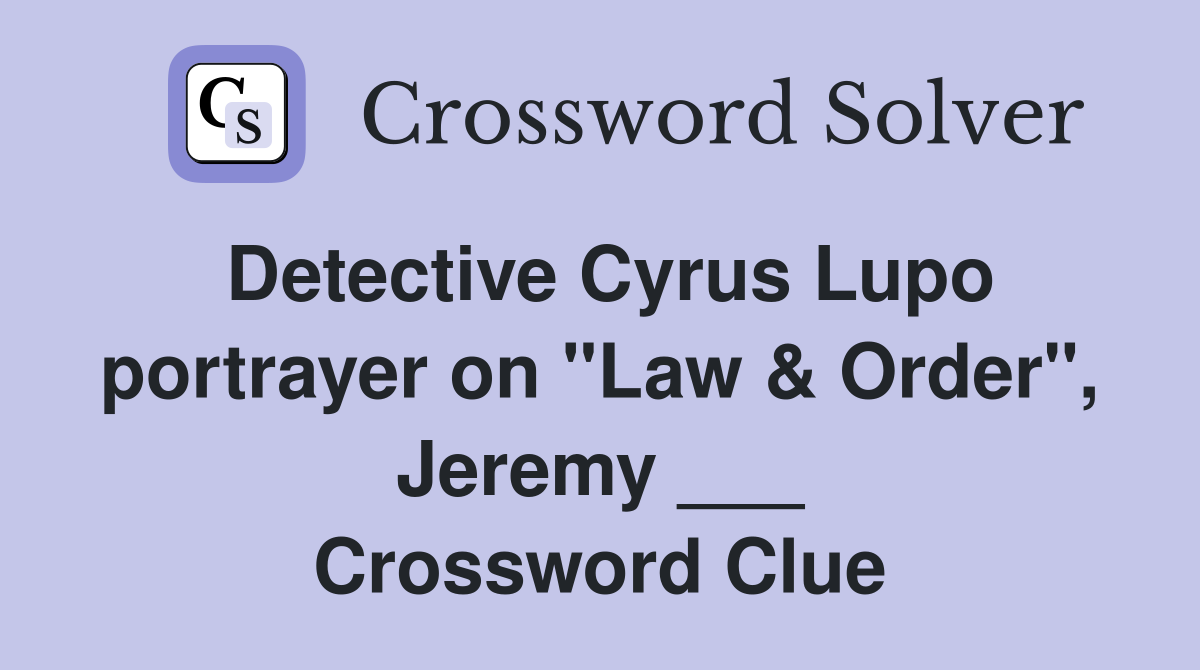 Detective Cyrus Lupo portrayer on "Law & Order", Jeremy ___ Crossword Clue