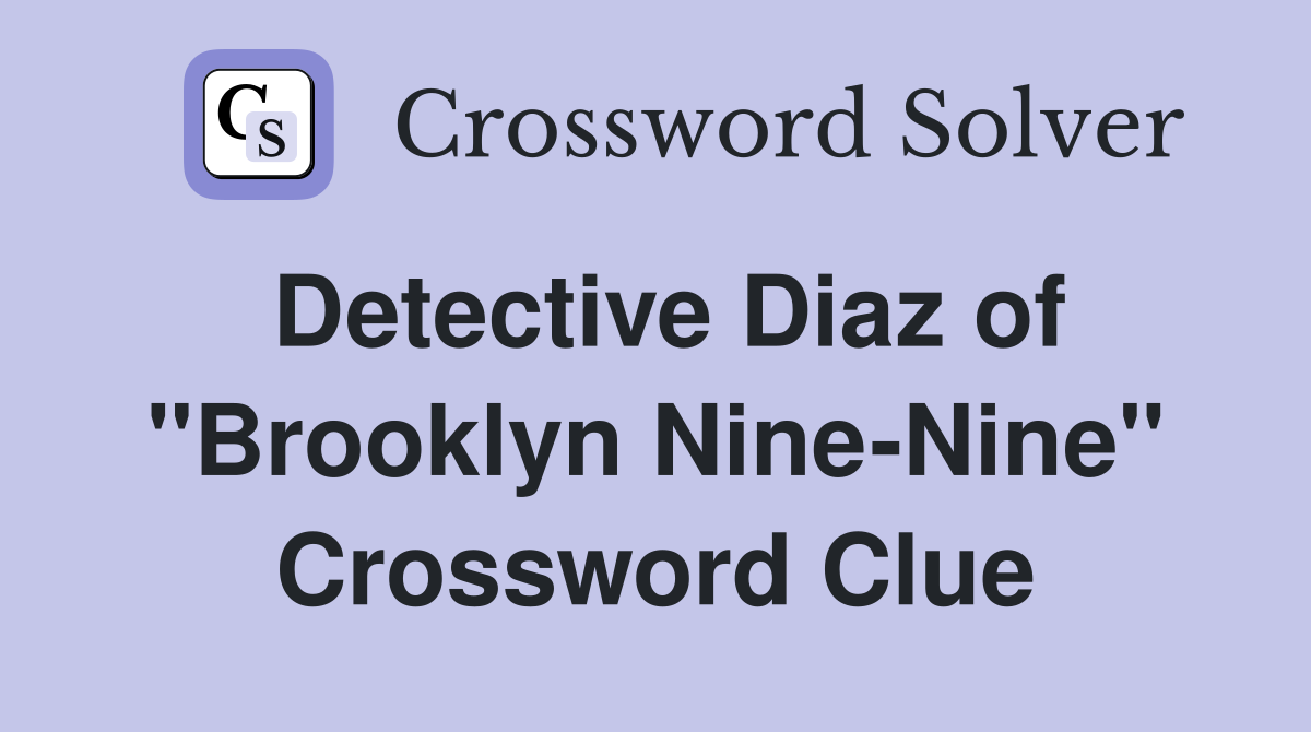 Detective Diaz of "Brooklyn Nine-Nine" Crossword Clue