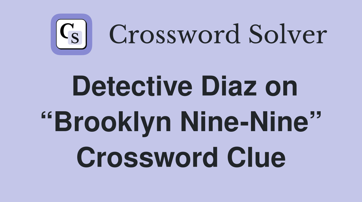 Detective Diaz on “Brooklyn Nine-Nine” Crossword Clue