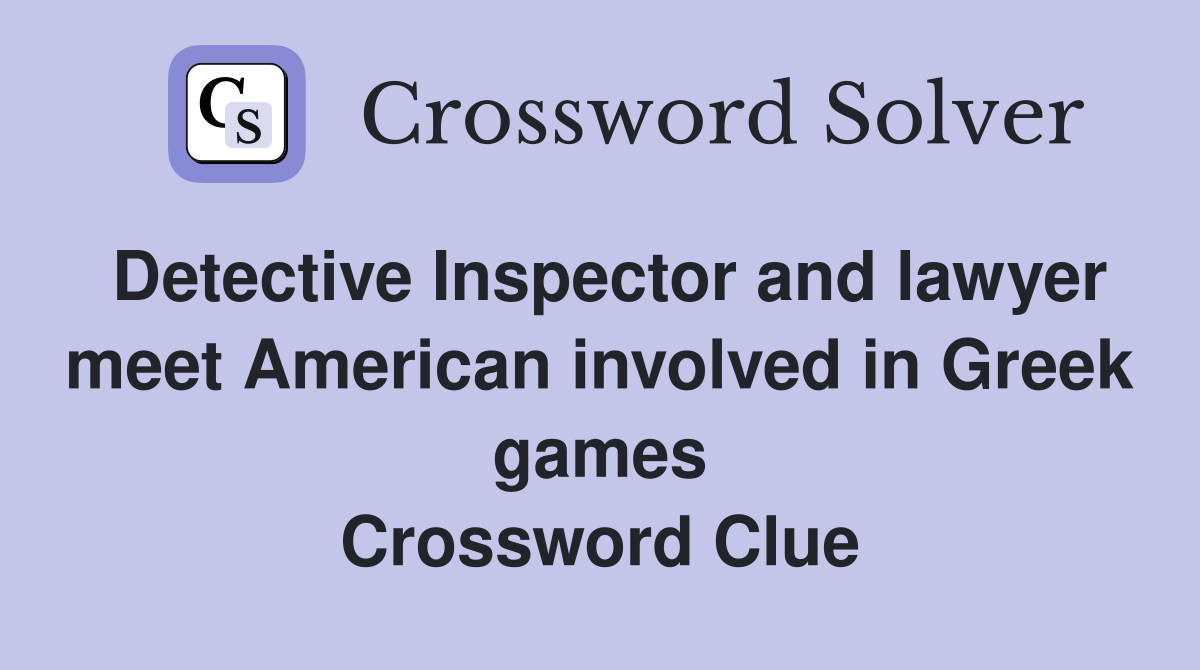 Detective Inspector and lawyer meet American involved in Greek games Crossword Clue