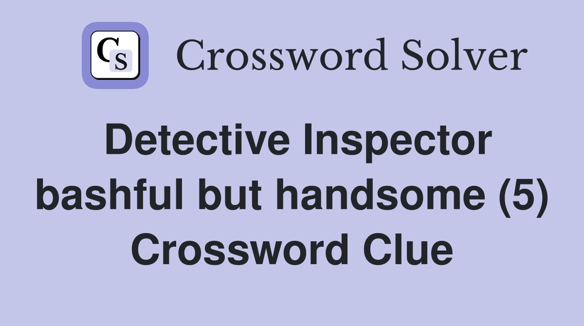 Detective Inspector bashful but handsome (5) Crossword Clue