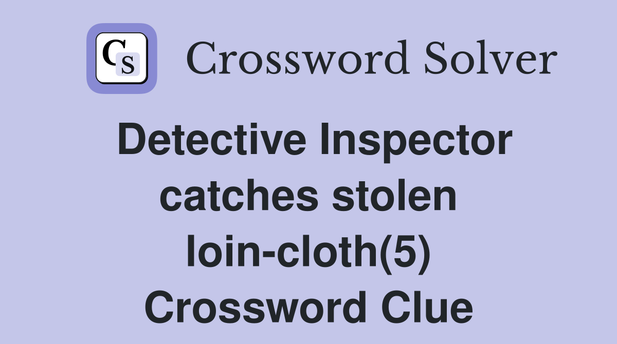 Detective Inspector catches stolen loin-cloth(5) Crossword Clue