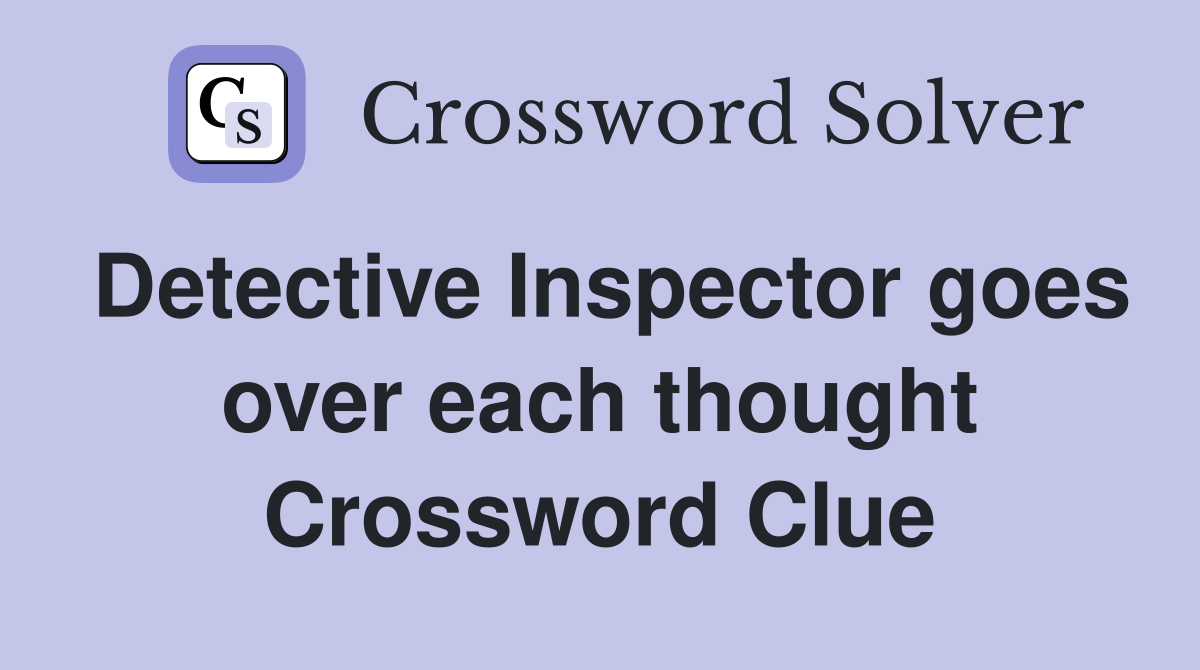 Detective Inspector goes over each thought Crossword Clue