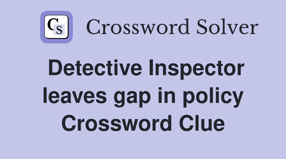 Detective Inspector leaves gap in policy Crossword Clue