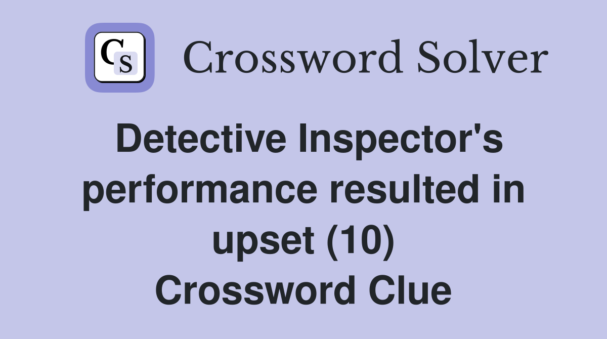 Detective Inspector's performance resulted in upset (10) Crossword Clue