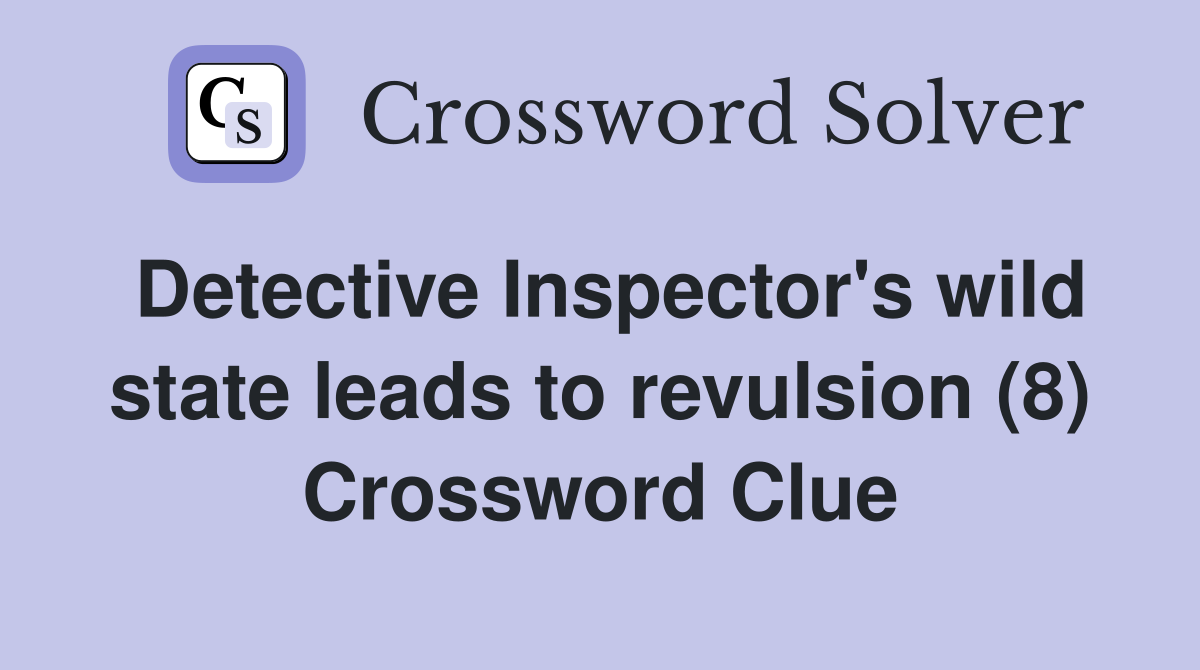 Detective Inspector's wild state leads to revulsion (8) Crossword Clue