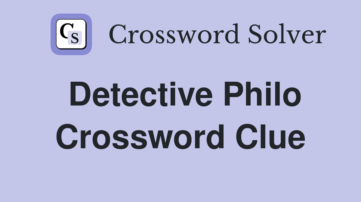 Detective Philo Crossword Clue