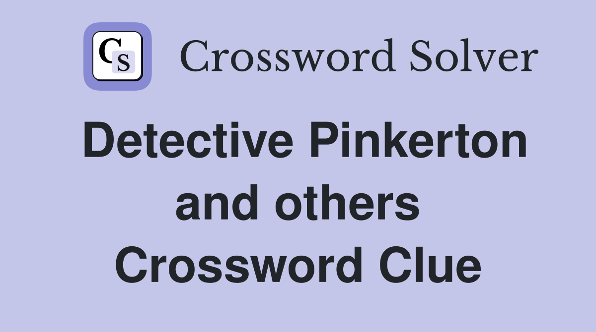 Detective Pinkerton and others Crossword Clue