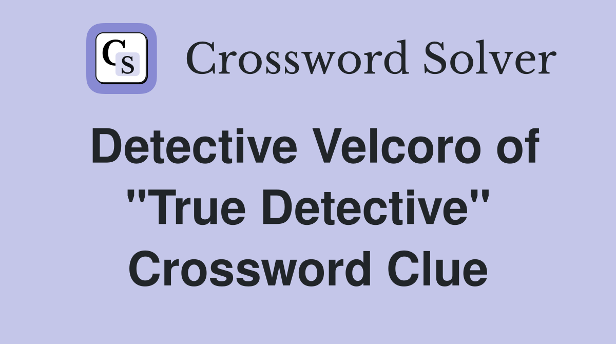 Detective Velcoro of "True Detective" Crossword Clue