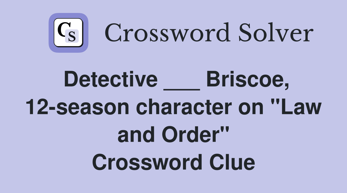 Detective ___ Briscoe, 12-season character on "Law and Order" Crossword Clue