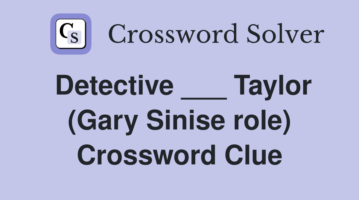 Detective ___ Taylor (Gary Sinise role) Crossword Clue