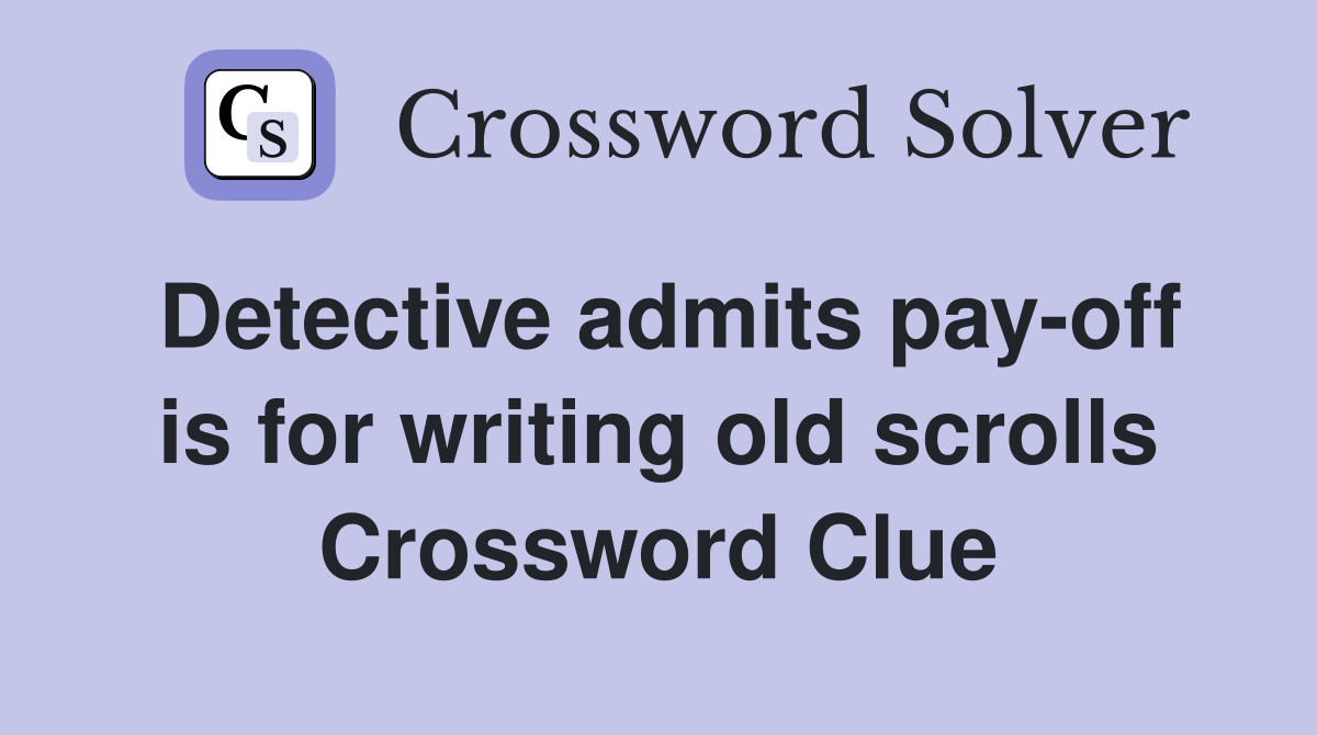 Detective admits pay-off is for writing old scrolls Crossword Clue