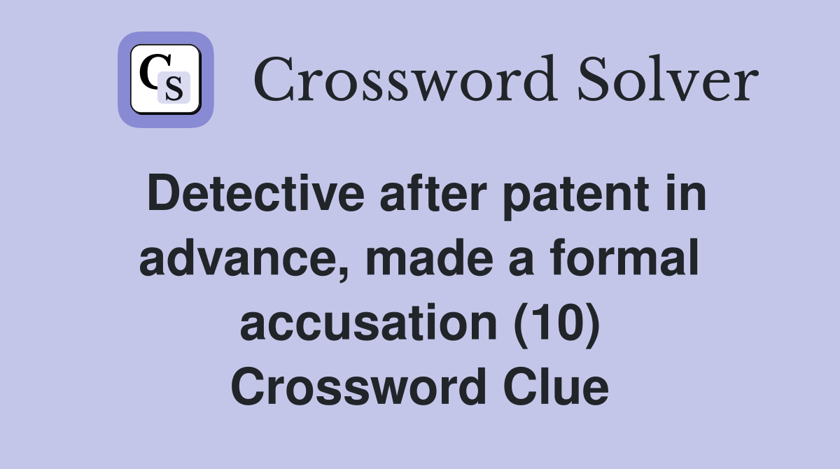 Detective after patent in advance, made a formal accusation (10) Crossword Clue