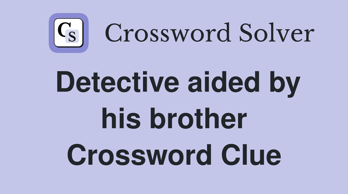Detective aided by his brother Crossword Clue