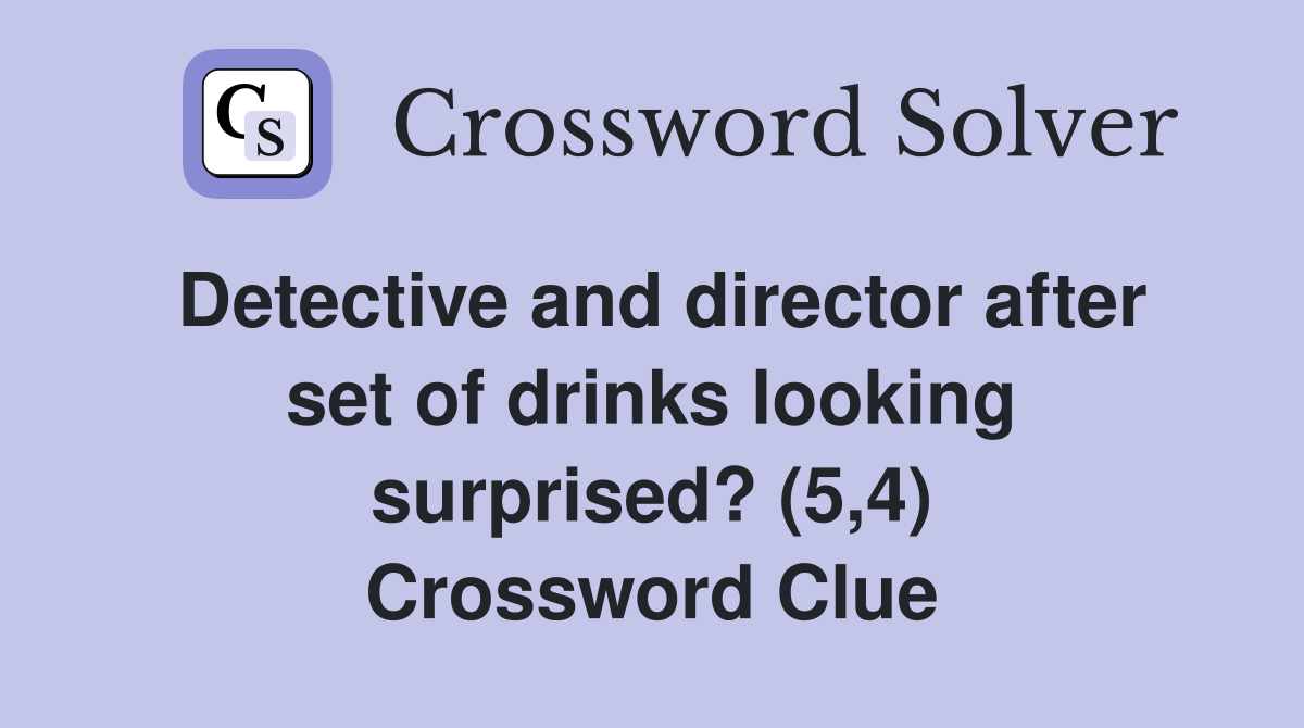 Detective and director after set of drinks looking surprised? (5,4) Crossword Clue