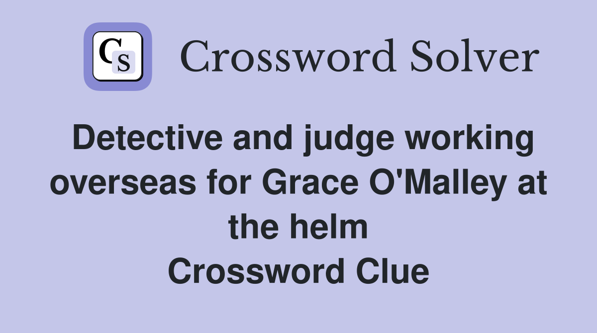 Detective and judge working overseas for Grace O'Malley at the helm Crossword Clue