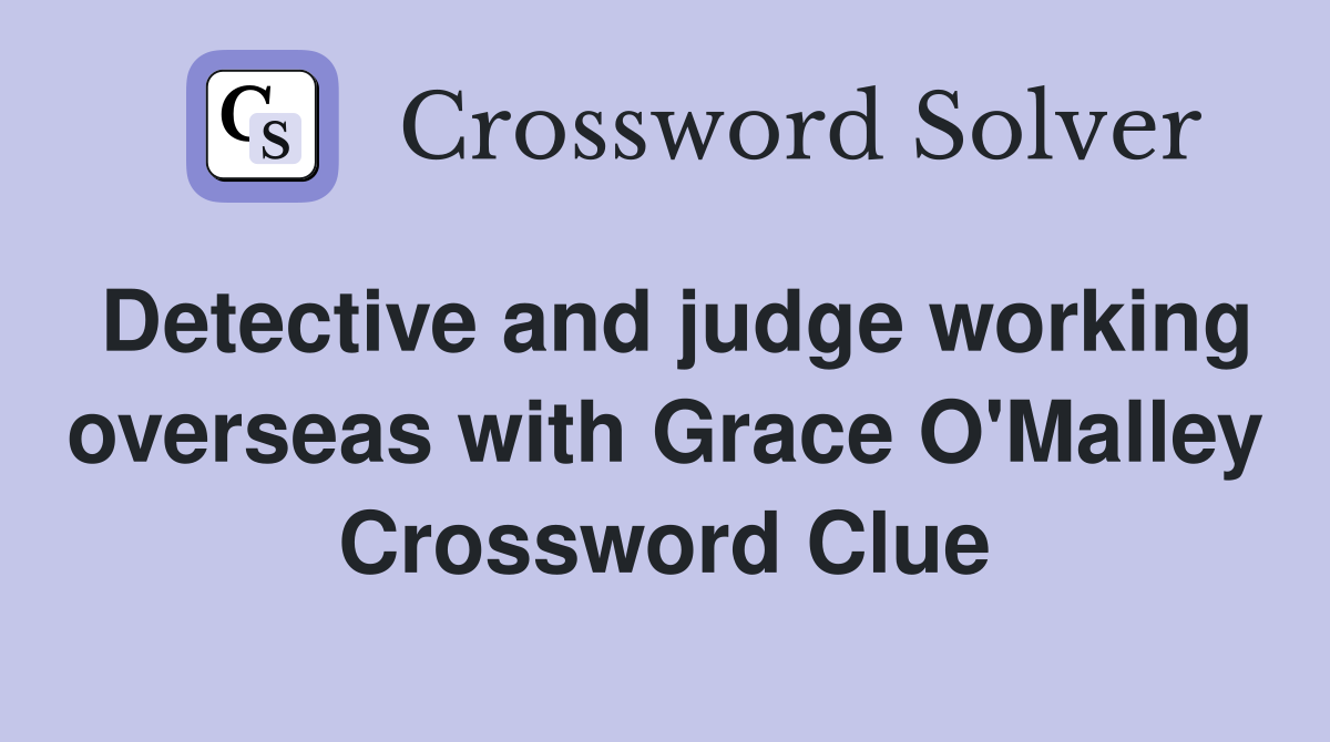 Detective and judge working overseas with Grace O'Malley Crossword Clue