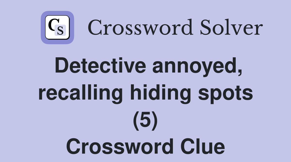 Detective annoyed, recalling hiding spots (5) Crossword Clue