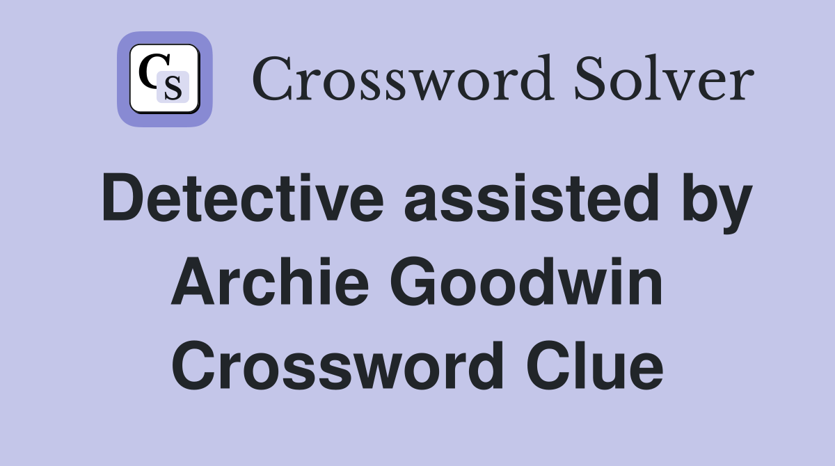 Detective assisted by Archie Goodwin Crossword Clue