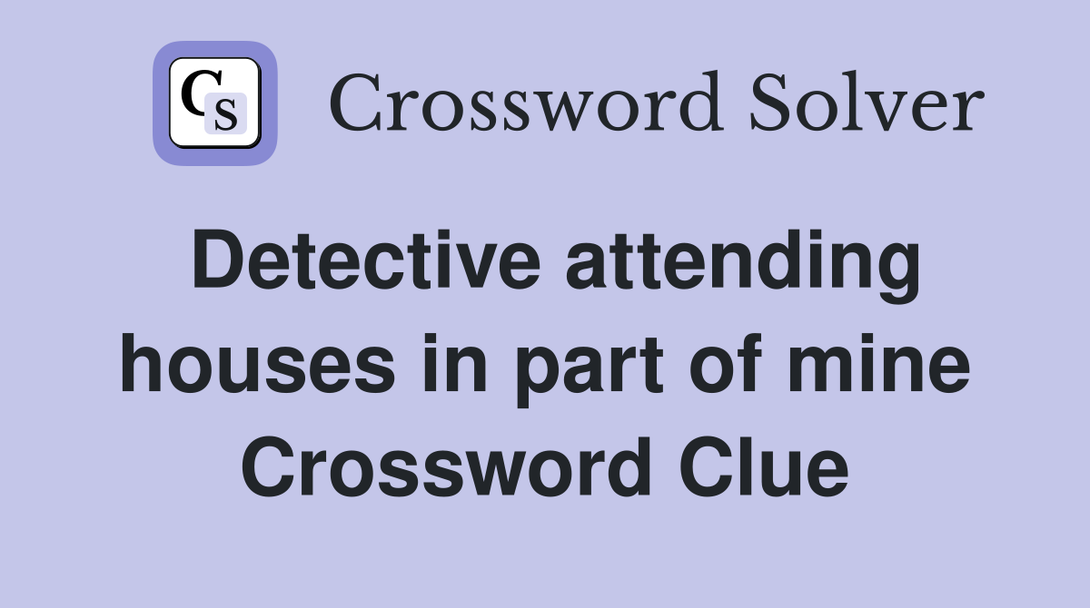 Detective attending houses in part of mine Crossword Clue