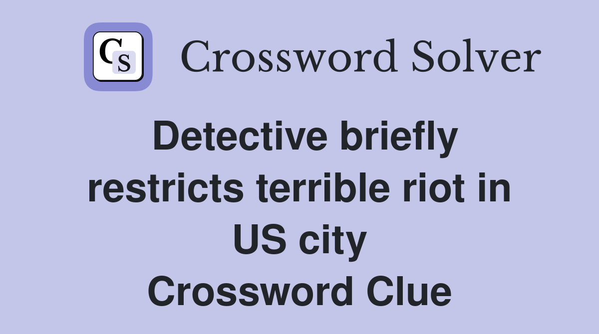 Detective briefly restricts terrible riot in US city Crossword Clue