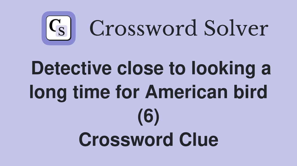 Detective close to looking a long time for American bird (6) Crossword Clue