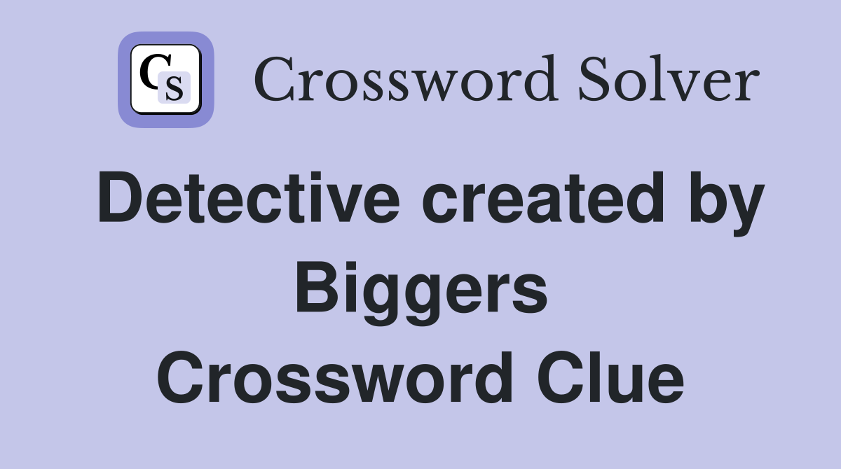 Detective created by Biggers Crossword Clue