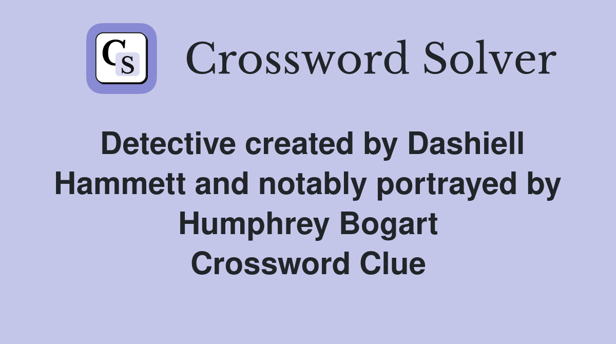 Detective created by Dashiell Hammett and notably portrayed by Humphrey Bogart Crossword Clue