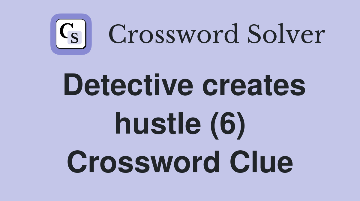 Detective creates hustle (6) Crossword Clue