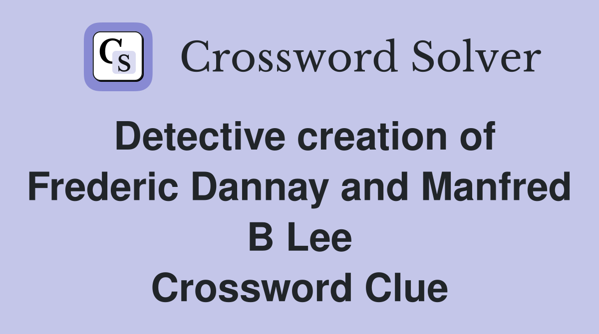 Detective creation of Frederic Dannay and Manfred B Lee Crossword Clue