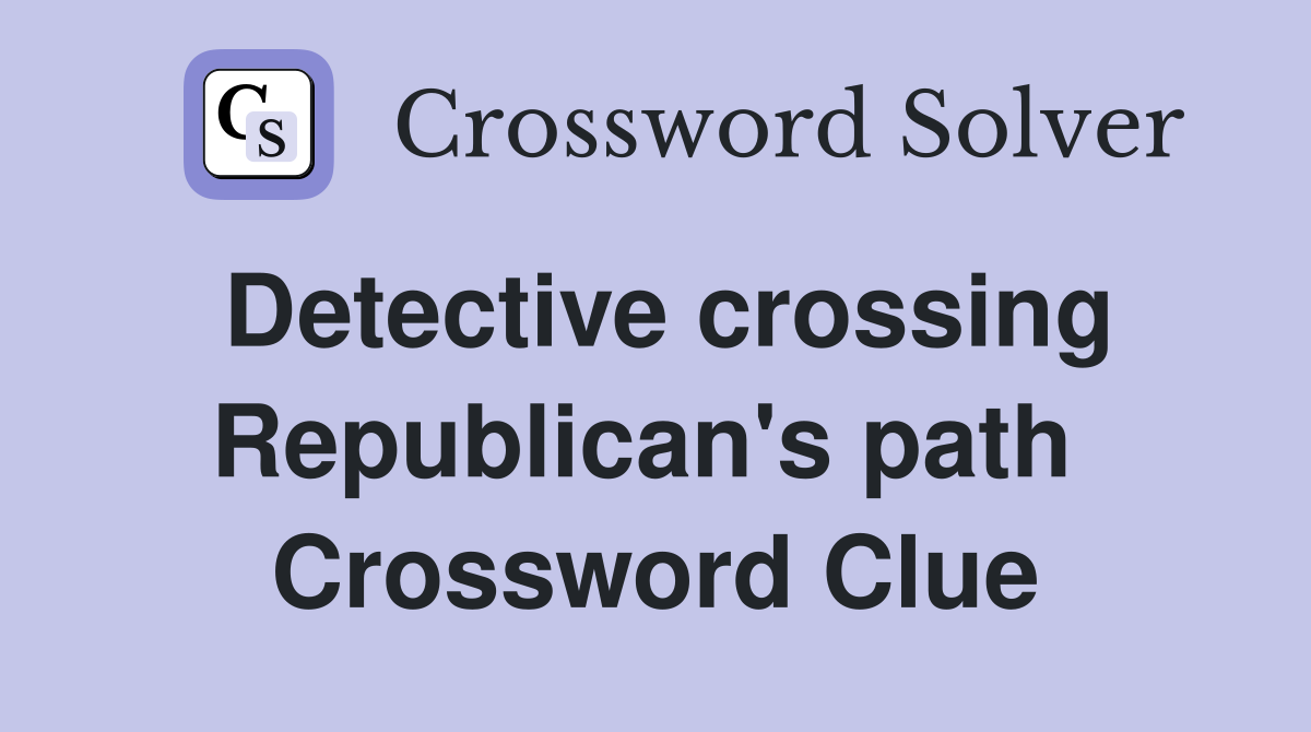 Detective crossing Republican's path  Crossword Clue