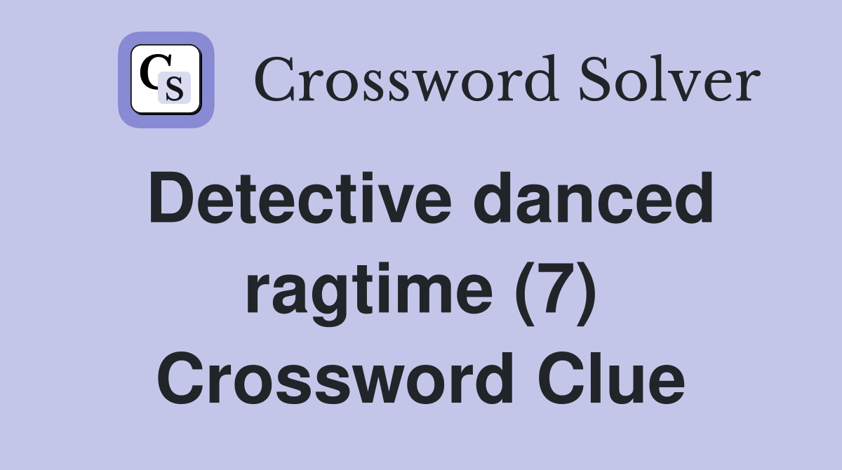Detective danced ragtime (7) Crossword Clue