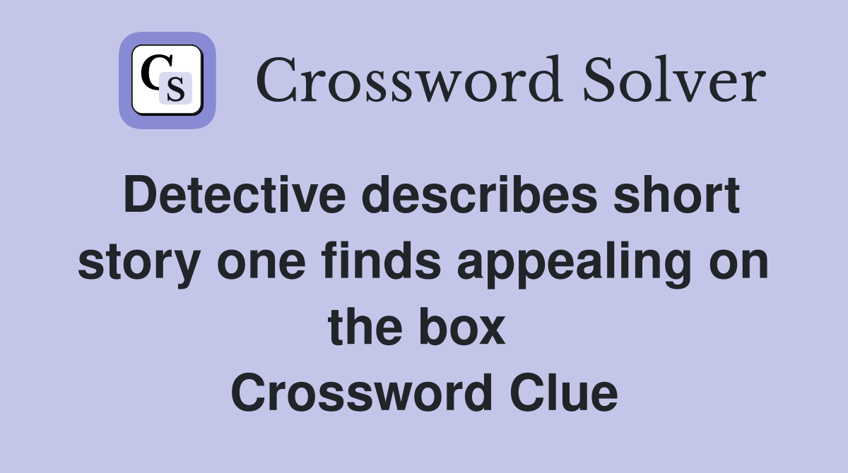 Detective describes short story one finds appealing on the box  Crossword Clue