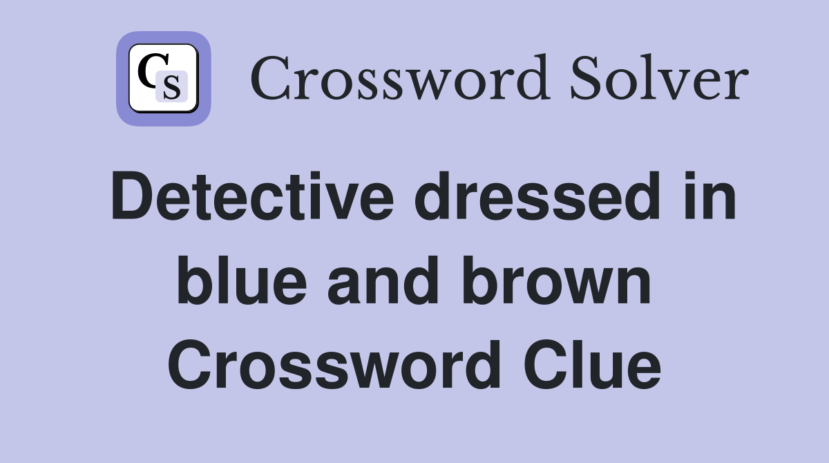 Detective dressed in blue and brown Crossword Clue