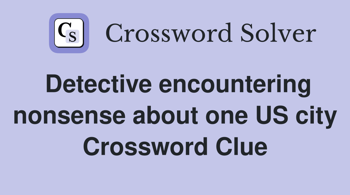 Detective encountering nonsense about one US city Crossword Clue
