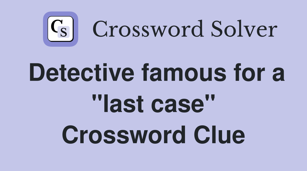 Detective famous for a "last case" Crossword Clue