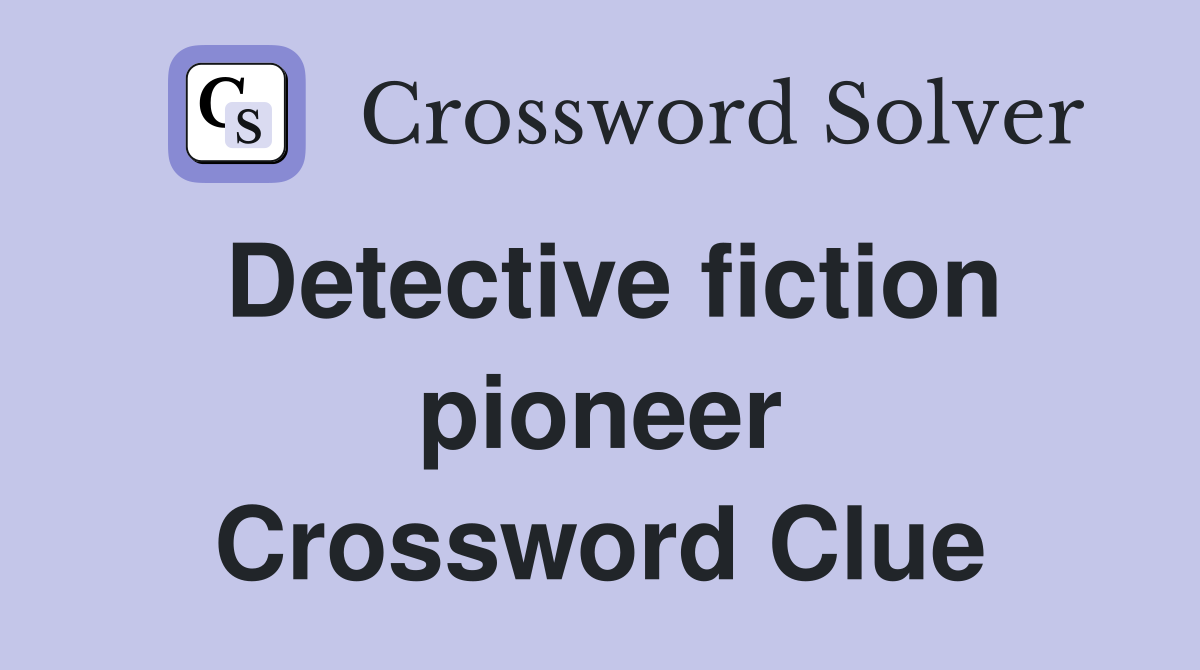 Detective fiction pioneer Crossword Clue