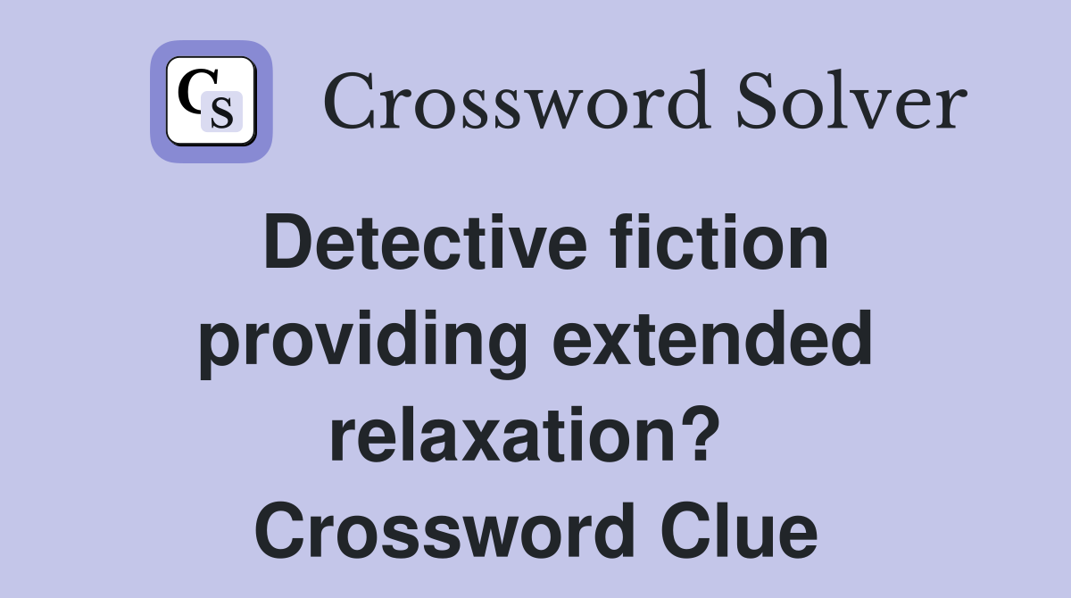 Detective fiction providing extended relaxation?  Crossword Clue
