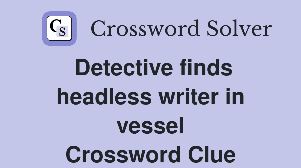 Detective finds headless writer in vessel Crossword Clue