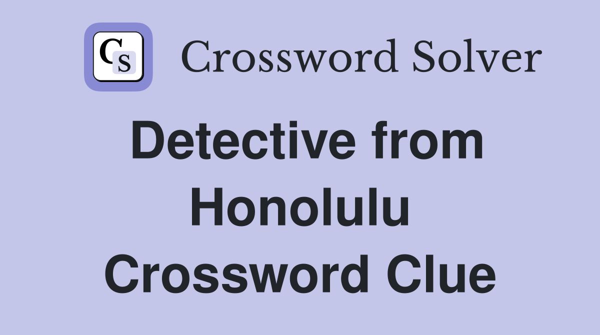 Detective from Honolulu Crossword Clue