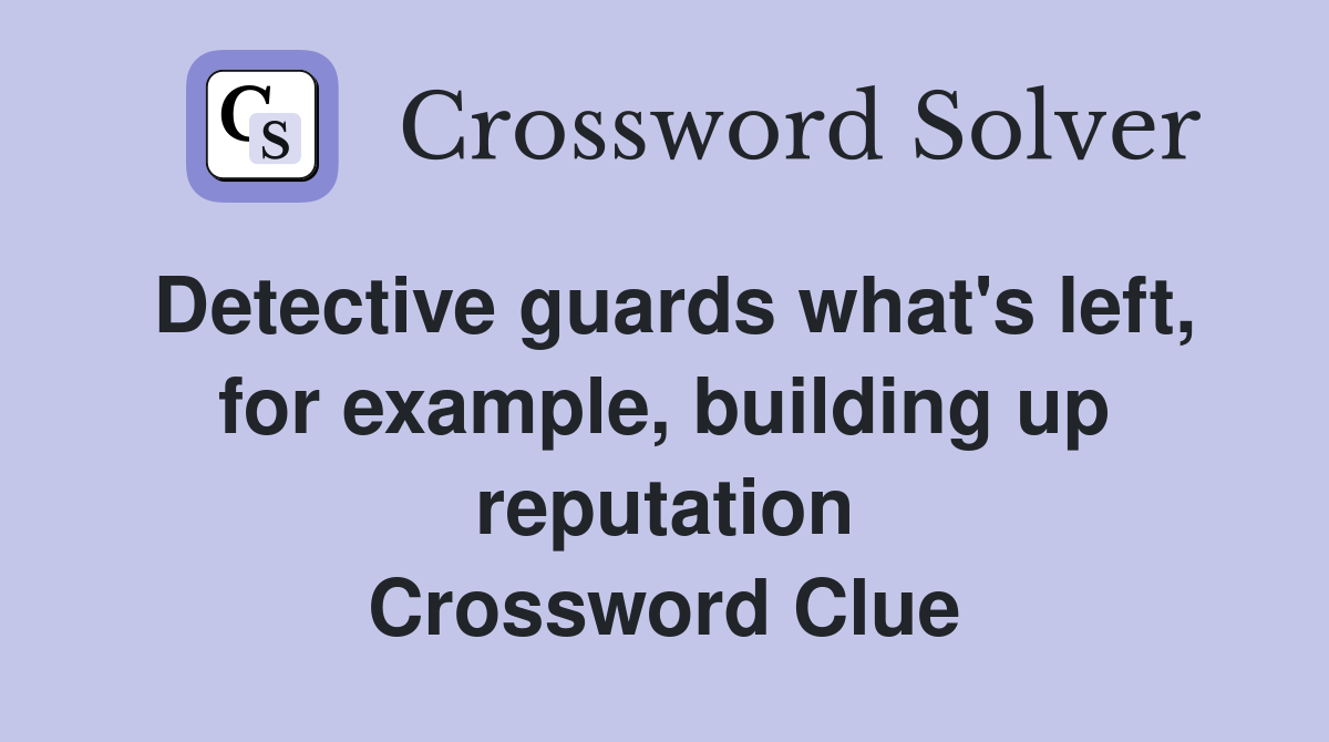 Detective guards what's left, for example, building up reputation Crossword Clue