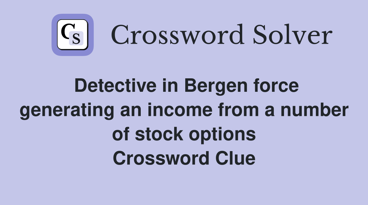 Detective in Bergen force generating an income from a number of stock options Crossword Clue