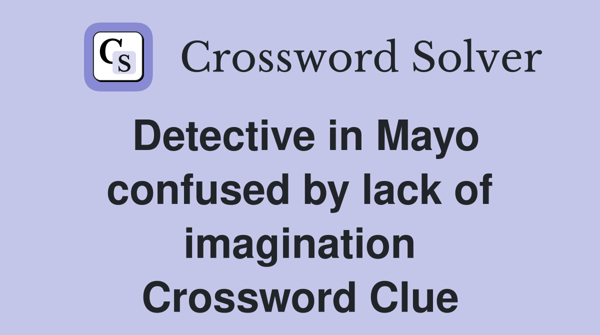 Detective in Mayo confused by lack of imagination Crossword Clue