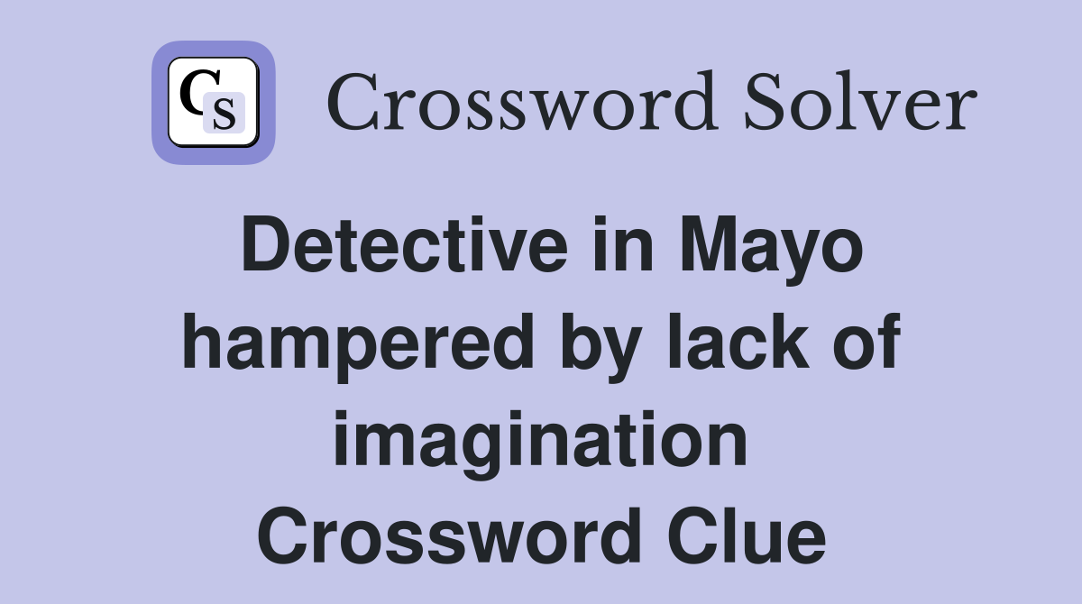 Detective in Mayo hampered by lack of imagination Crossword Clue