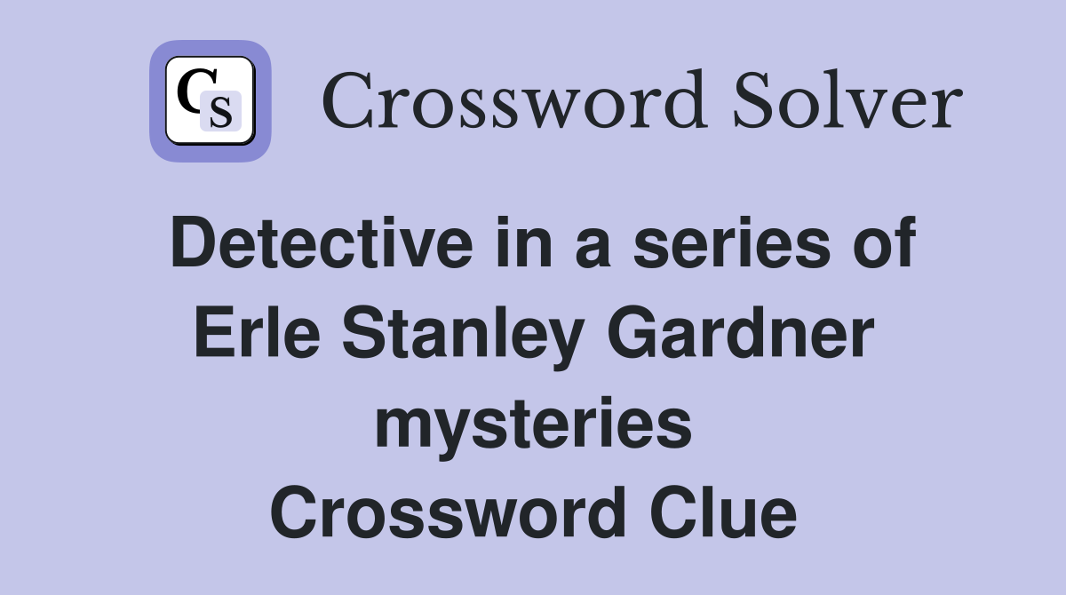 Detective in a series of Erle Stanley Gardner mysteries Crossword Clue