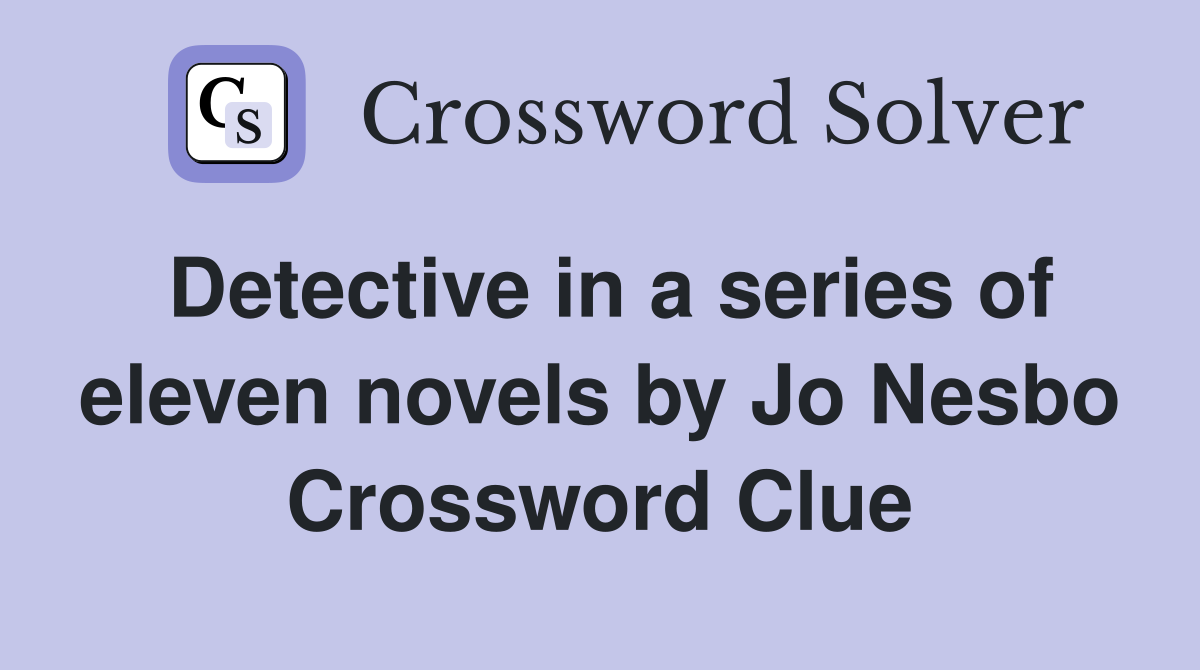 Detective in a series of eleven novels by Jo Nesbo Crossword Clue